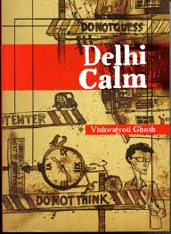 Delhi Calm, by Vishwajyoti Ghosh NOIDA: HarperCollins, 2010. Purchased in India.